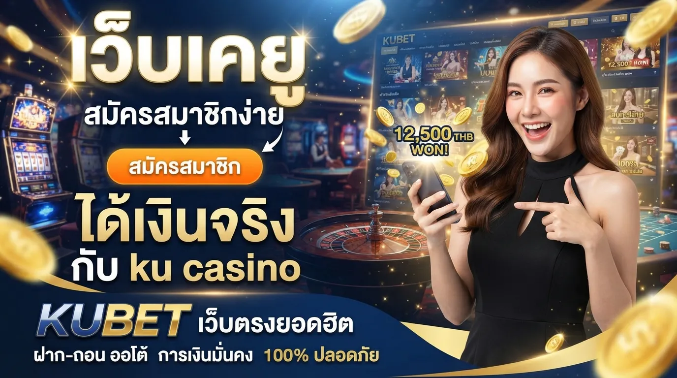 เว็บ เค ยู สมัครสมาชิกง่าย ได้เงินจริงกับ ku casino เว็บตรงยอดฮิต kubet